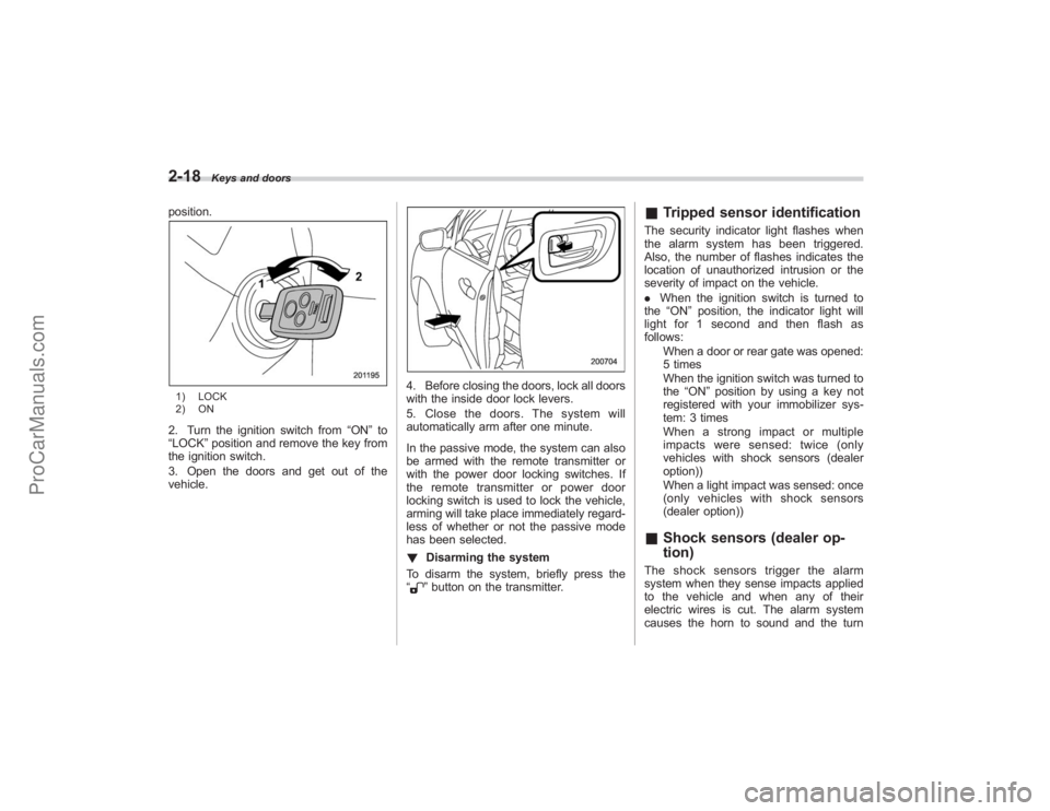 SUBARU TRIBECA 2008 Owners Manual 2-18
Keys and doors
position.1) LOCK
2) ON2. Turn the ignition switch from“ON”to
“LOCK” position and remove the key from
the ignition switch.
3. Open the doors and get out of the
vehicle.
4. B SUBARU TRIBECA 2008 Owners Manual 2-18
Keys and doors
position.1) LOCK
2) ON2. Turn the ignition switch from“ON”to
“LOCK” position and remove the key from
the ignition switch.
3. Open the doors and get out of the
vehicle.
4. B