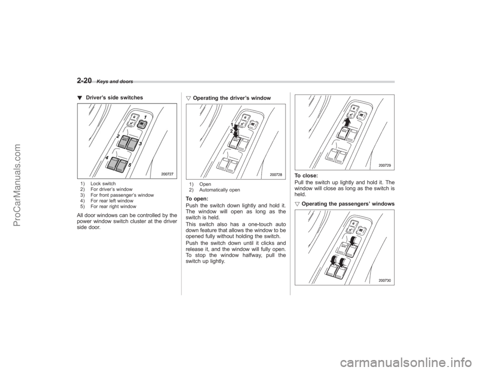 SUBARU TRIBECA 2008 Owners Manual 2-20
Keys and doors
!Driver ’s side switches1) Lock switch
2) For driver ’s window
3) For front passenger ’s window
4) For rear left window
5) For rear right windowAll door windows can be contro SUBARU TRIBECA 2008 Owners Manual 2-20
Keys and doors
!Driver ’s side switches1) Lock switch
2) For driver ’s window
3) For front passenger ’s window
4) For rear left window
5) For rear right windowAll door windows can be contro