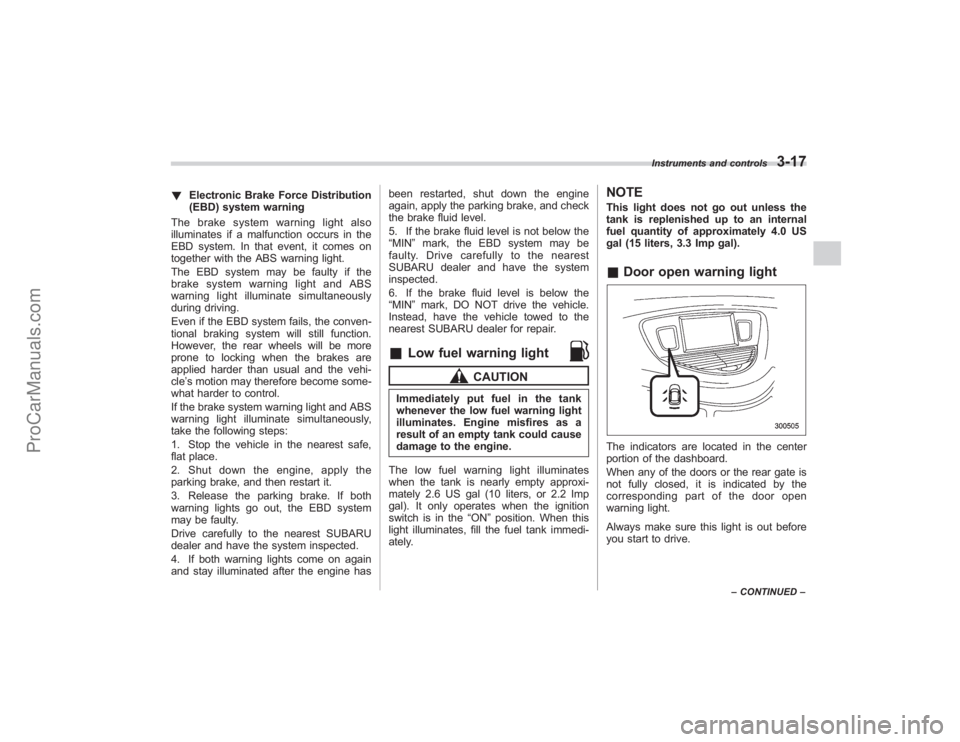 SUBARU TRIBECA 2008  Owners Manual !Electronic Brake Force Distribution
(EBD) system warning
The brake system warning light also
illuminates if a malfunction occurs in the
EBD system. In that event, it comes on
together with the ABS wa