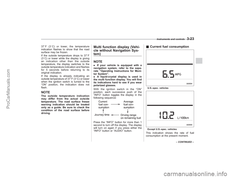 SUBARU TRIBECA 2008 Owners Manual 378F(3 8C) or lower, the temperature
indication flashes to show that the road
surface may be frozen.
If the outside temperature drops to 37 8F
(3 8C) or lower while the display is giving
an indication SUBARU TRIBECA 2008 Owners Manual 378F(3 8C) or lower, the temperature
indication flashes to show that the road
surface may be frozen.
If the outside temperature drops to 37 8F
(3 8C) or lower while the display is giving
an indication