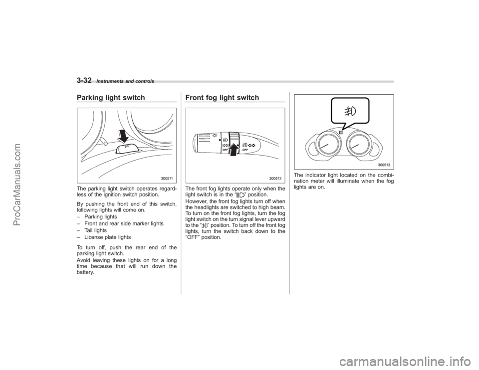 SUBARU TRIBECA 2008 Owners Manual 3-32
Instruments and controls
Parking light switchThe parking light switch operates regard-
less of the ignition switch position.
By pushing the front end of this switch,
following lights will come on SUBARU TRIBECA 2008 Owners Manual 3-32
Instruments and controls
Parking light switchThe parking light switch operates regard-
less of the ignition switch position.
By pushing the front end of this switch,
following lights will come on
