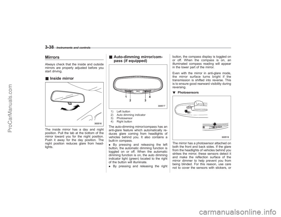 SUBARU TRIBECA 2008 Owners Manual 3-38
Instruments and controls
MirrorsAlways check that the inside and outside
mirrors are properly adjusted before you
start driving.&Inside mirrorThe inside mirror has a day and night
position. Pull SUBARU TRIBECA 2008 Owners Manual 3-38
Instruments and controls
MirrorsAlways check that the inside and outside
mirrors are properly adjusted before you
start driving.&Inside mirrorThe inside mirror has a day and night
position. Pull