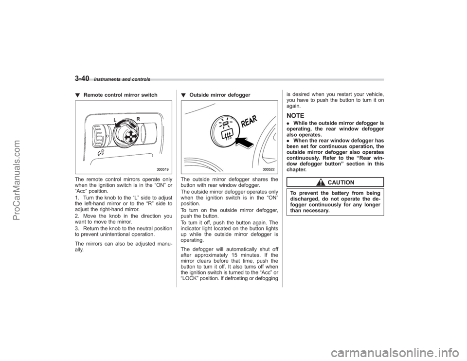 SUBARU TRIBECA 2008 Owners Manual 3-40
Instruments and controls
!Remote control mirror switchThe remote control mirrors operate only
when the ignition switch is in the “ON”or
“Acc ”position.
1. Turn the knob to the “L”side SUBARU TRIBECA 2008 Owners Manual 3-40
Instruments and controls
!Remote control mirror switchThe remote control mirrors operate only
when the ignition switch is in the “ON”or
“Acc ”position.
1. Turn the knob to the “L”side