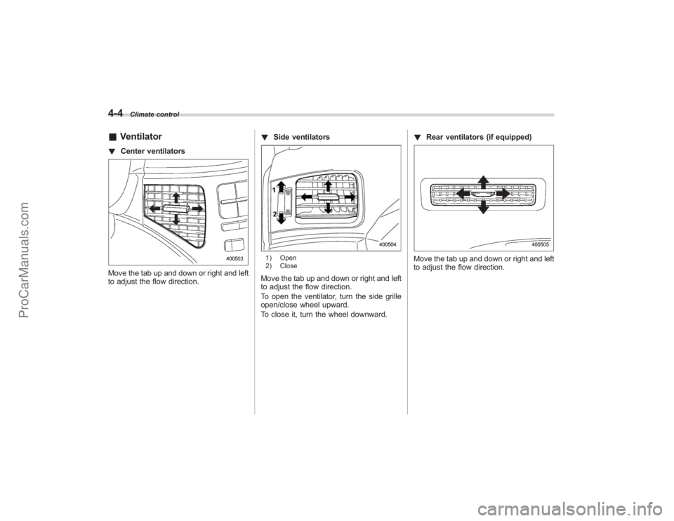 SUBARU TRIBECA 2008 Owners Manual 4-4
Climate control
&Ventilator! Center ventilatorsMove the tab up and down or right and left
to adjust the flow direction. !
Side ventilators
1) Open
2) CloseMove the tab up and down or right and lef SUBARU TRIBECA 2008 Owners Manual 4-4
Climate control
&Ventilator! Center ventilatorsMove the tab up and down or right and left
to adjust the flow direction. !
Side ventilators
1) Open
2) CloseMove the tab up and down or right and lef