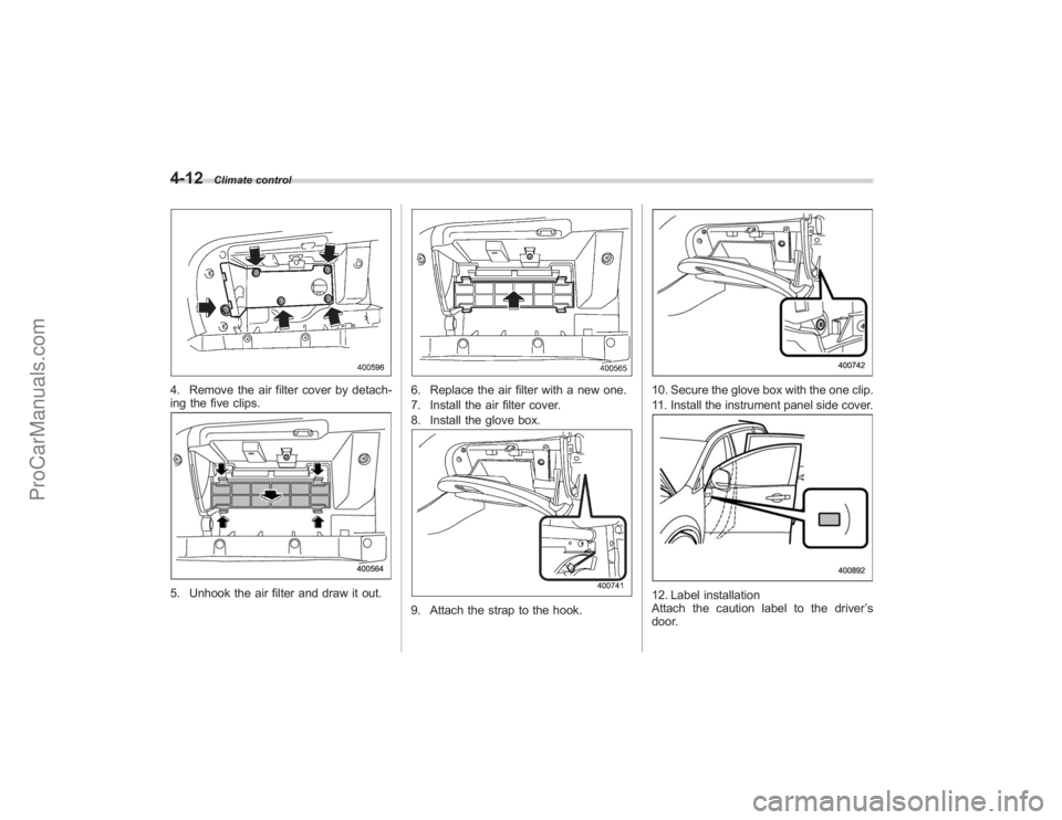 SUBARU TRIBECA 2008 Owners Manual 4-12
Climate control
4. Remove the air filter cover by detach-
ing the five clips.5. Unhook the air filter and draw it out.
6. Replace the air filter with a new one.
7. Install the air filter cover.
8 SUBARU TRIBECA 2008 Owners Manual 4-12
Climate control
4. Remove the air filter cover by detach-
ing the five clips.5. Unhook the air filter and draw it out.
6. Replace the air filter with a new one.
7. Install the air filter cover.
8