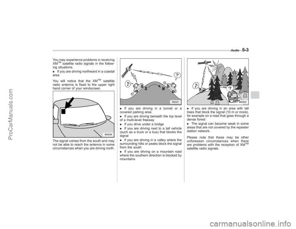 SUBARU TRIBECA 2008 Owners Manual You may experience problems in receiving
XM
TM
satellite radio signals in the follow-
ing situations.
. If you are driving northward in a coastal
area
You will notice that the XM
TM
satellite
radio an SUBARU TRIBECA 2008 Owners Manual You may experience problems in receiving
XM
TM
satellite radio signals in the follow-
ing situations.
. If you are driving northward in a coastal
area
You will notice that the XM
TM
satellite
radio an