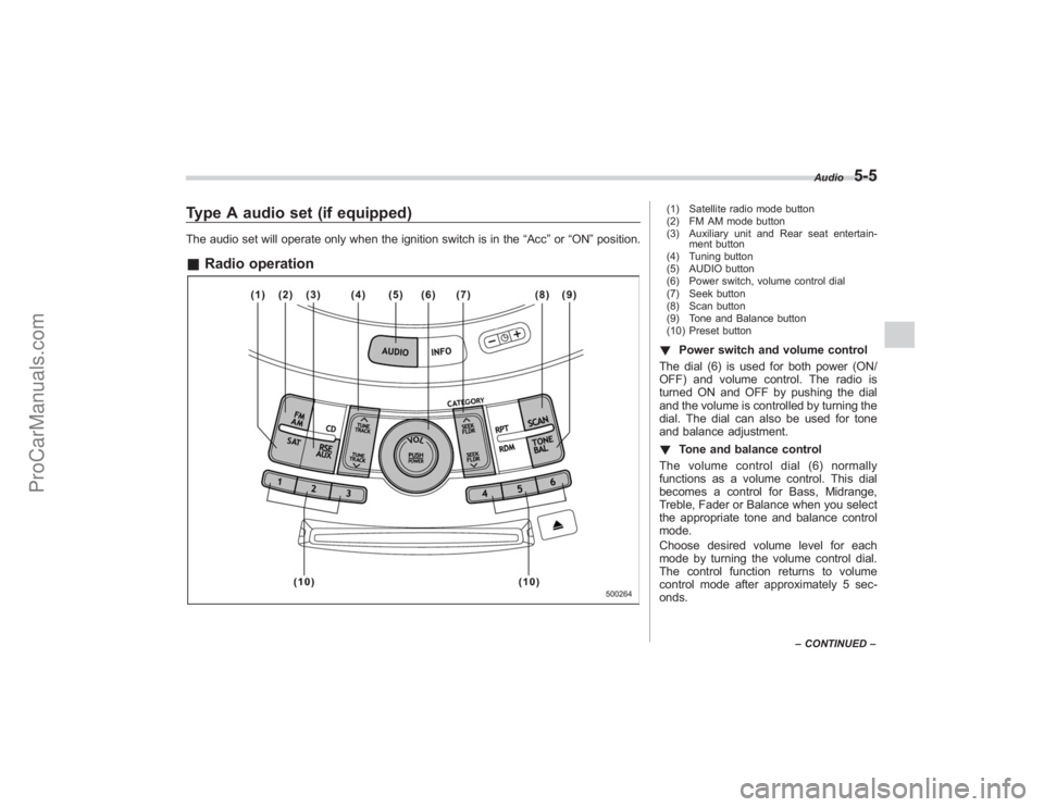 SUBARU TRIBECA 2008 Owners Manual Type A audio set (if equipped)The audio set will operate only when the ignition switch is in the“Acc”or “ON ”position.& Radio operation
(1) Satellite radio mode button
(2) FM AM mode button
(3 SUBARU TRIBECA 2008 Owners Manual Type A audio set (if equipped)The audio set will operate only when the ignition switch is in the“Acc”or “ON ”position.& Radio operation
(1) Satellite radio mode button
(2) FM AM mode button
(3