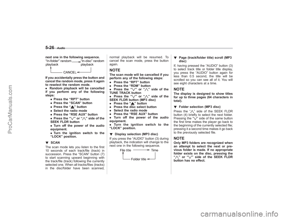 SUBARU TRIBECA 2008  Owners Manual 5-26
Audio
next one in the following sequence.If you accidentally press the button and
cancel the random mode, press it again
to reselect the random mode.
.Random playback will be cancelled
if you per