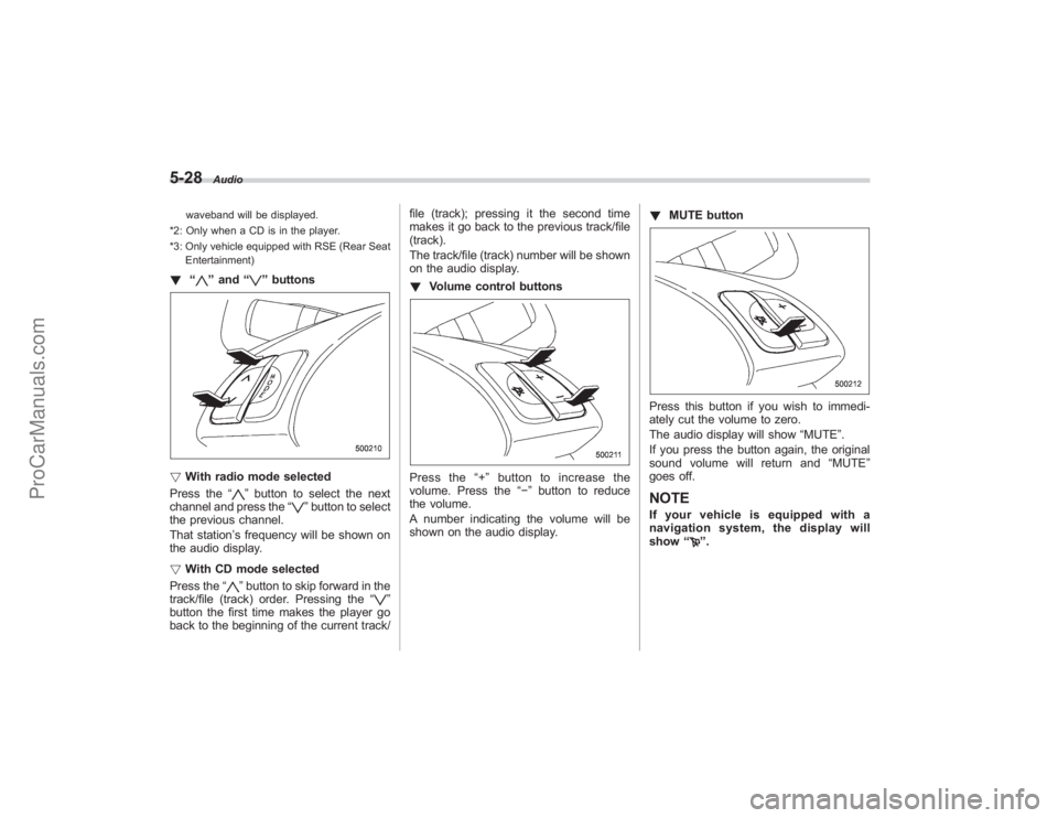 SUBARU TRIBECA 2008  Owners Manual 5-28
Audio
waveband will be displayed.
*2: Only when a CD is in the player.
*3: Only vehicle equipped with RSE (Rear Seat Entertainment)
! “
”and “
”buttons
! With radio mode selected
Press th