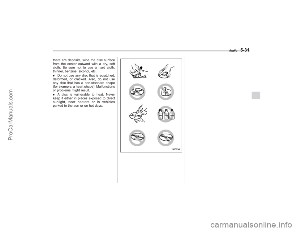 SUBARU TRIBECA 2008  Owners Manual there are deposits, wipe the disc surface
from the center outward with a dry, soft
cloth. Be sure not to use a hard cloth,
thinner, benzine, alcohol, etc.
.Do not use any disc that is scratched,
defor