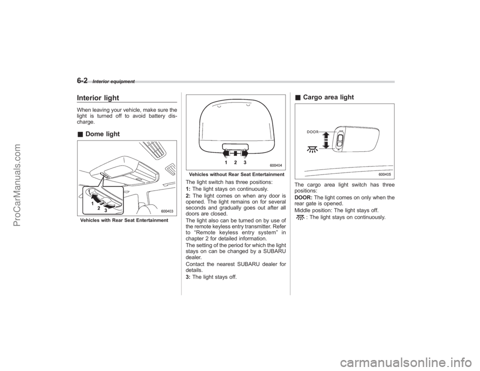 SUBARU TRIBECA 2008  Owners Manual 6-2
Interior equipment
Interior lightWhen leaving your vehicle, make sure the
light is turned off to avoid battery dis-
charge.&Dome lightVehicles with Rear Seat Entertainment
Vehicles without Rear Se