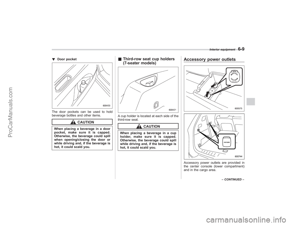 SUBARU TRIBECA 2008 Owners Manual !Door pocketThe door pockets can be used to hold
beverage bottles and other items.
CAUTION
When placing a beverage in a door
pocket, make sure it is capped.
Otherwise, the beverage could spill
when op SUBARU TRIBECA 2008 Owners Manual !Door pocketThe door pockets can be used to hold
beverage bottles and other items.
CAUTION
When placing a beverage in a door
pocket, make sure it is capped.
Otherwise, the beverage could spill
when op