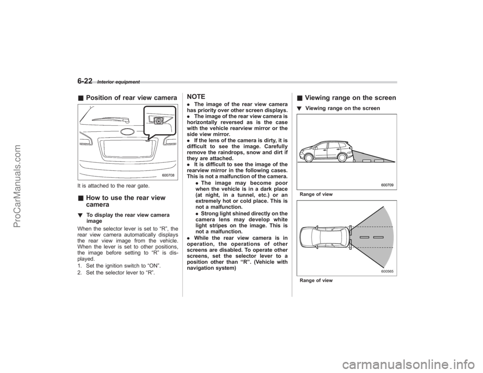 SUBARU TRIBECA 2008  Owners Manual 6-22
Interior equipment
&Position of rear view cameraIt is attached to the rear gate.&How to use the rear view
camera! To display the rear view camera
image
When the selector lever is set to “R”, 