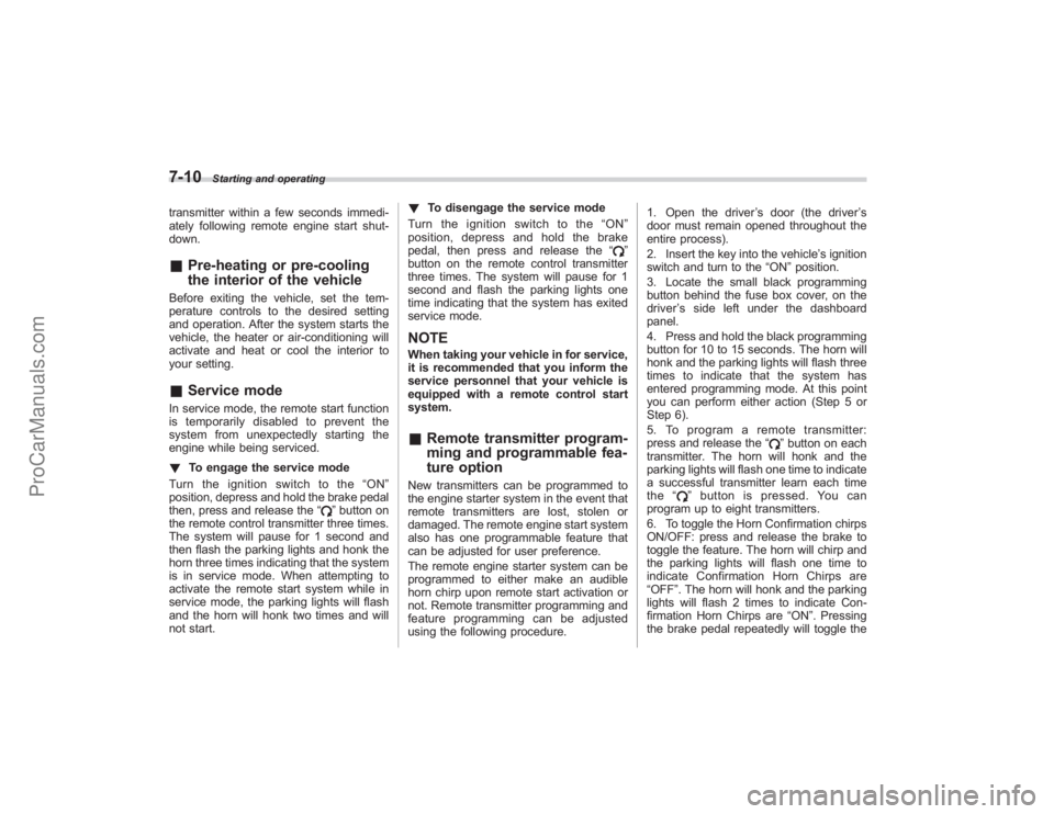 SUBARU TRIBECA 2008  Owners Manual 7-10
Starting and operating
transmitter within a few seconds immedi-
ately following remote engine start shut-
down.&Pre-heating or pre-cooling
the interior of the vehicleBefore exiting the vehicle, s