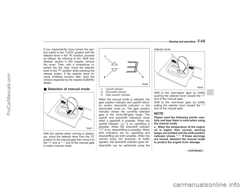 SUBARU TRIBECA 2008 Owners Manual If you inadvertently have turned the igni-
tion switch to the“LOCK”position with the
selector lever in the “N”position, proceed
as follows. By referring to the “Shift lock
release ”section SUBARU TRIBECA 2008 Owners Manual If you inadvertently have turned the igni-
tion switch to the“LOCK”position with the
selector lever in the “N”position, proceed
as follows. By referring to the “Shift lock
release ”section