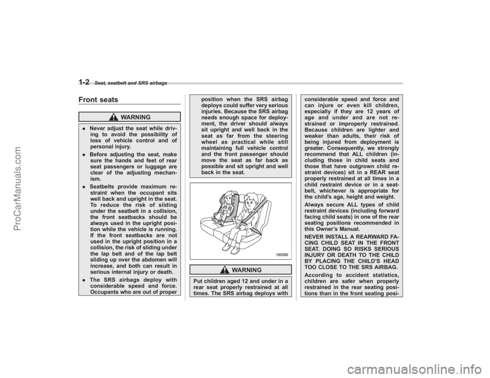 SUBARU TRIBECA 2008  Owners Manual 1-2
Seat, seatbelt and SRS airbags
Front seats
WARNING
.Never adjust the seat while driv-
ing to avoid the possibility of
loss of vehicle control and of
personal injury.
. Before adjusting the seat, m