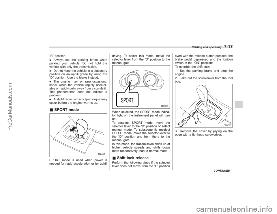 SUBARU TRIBECA 2008 Owners Manual “R”position.
. Always set the parking brake when
parking your vehicle. Do not hold the
vehicle with only the transmission.
. Do not keep the vehicle in a stationary
position on an uphill grade by SUBARU TRIBECA 2008 Owners Manual “R”position.
. Always set the parking brake when
parking your vehicle. Do not hold the
vehicle with only the transmission.
. Do not keep the vehicle in a stationary
position on an uphill grade by