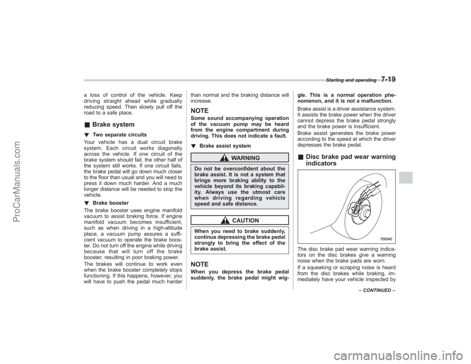 SUBARU TRIBECA 2008 Owners Manual a loss of control of the vehicle. Keep
driving straight ahead while gradually
reducing speed. Then slowly pull off the
road to a safe place.&Brake system! Two separate circuits
Your vehicle has a dual SUBARU TRIBECA 2008 Owners Manual a loss of control of the vehicle. Keep
driving straight ahead while gradually
reducing speed. Then slowly pull off the
road to a safe place.&Brake system! Two separate circuits
Your vehicle has a dual