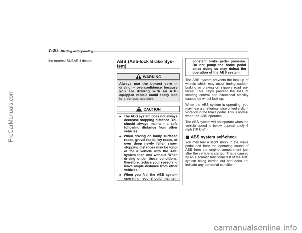 SUBARU TRIBECA 2008 Owners Manual 7-20
Starting and operating
the nearest SUBARU dealer.
ABS (Anti-lock Brake Sys-
tem)
WARNING
Always use the utmost care in
driving–overconfidence because
youaredrivingwithanABS
equipped vehicle cou SUBARU TRIBECA 2008 Owners Manual 7-20
Starting and operating
the nearest SUBARU dealer.
ABS (Anti-lock Brake Sys-
tem)
WARNING
Always use the utmost care in
driving–overconfidence because
youaredrivingwithanABS
equipped vehicle cou