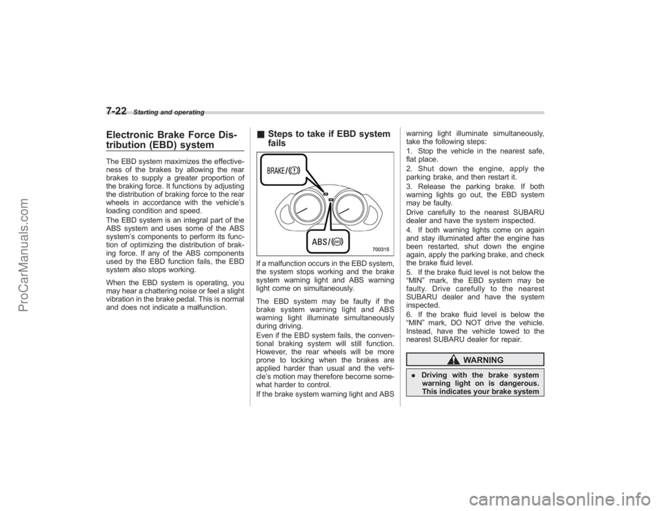 SUBARU TRIBECA 2008  Owners Manual 7-22
Starting and operating
Electronic Brake Force Dis-
tribution (EBD) systemThe EBD system maximizes the effective-
ness of the brakes by allowing the rear
brakes to supply a greater proportion of
t