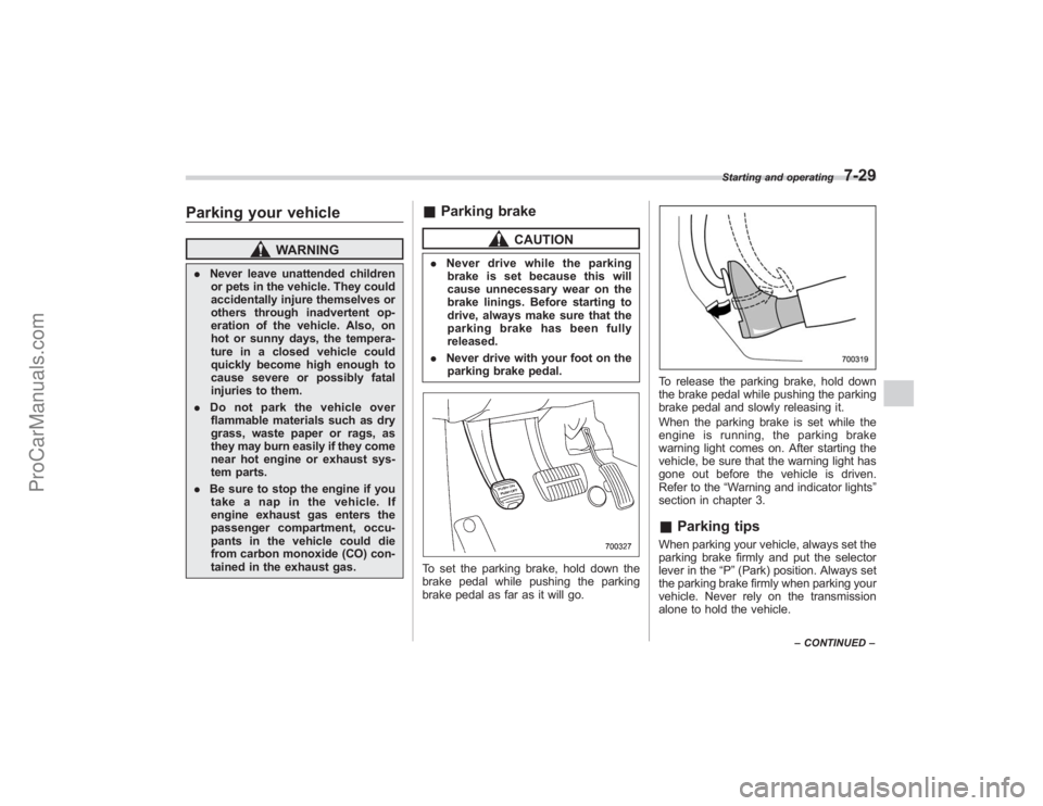 SUBARU TRIBECA 2008 Owners Manual Parking your vehicle
WARNING
.Never leave unattended children
or pets in the vehicle. They could
accidentally injure themselves or
others through inadvertent op-
eration of the vehicle. Also, on
hot o SUBARU TRIBECA 2008 Owners Manual Parking your vehicle
WARNING
.Never leave unattended children
or pets in the vehicle. They could
accidentally injure themselves or
others through inadvertent op-
eration of the vehicle. Also, on
hot o