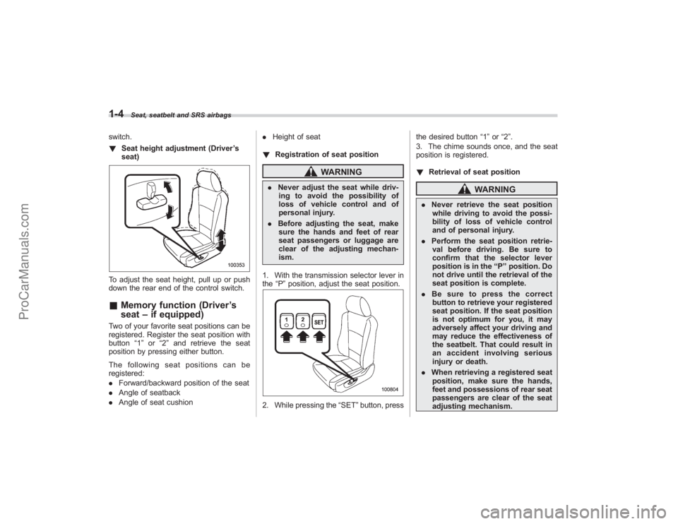 SUBARU TRIBECA 2008  Owners Manual 1-4
Seat, seatbelt and SRS airbags
switch.
!Seat height adjustment (Driver ’s
seat)To adjust the seat height, pull up or push
down the rear end of the control switch.& Memory function (Driver ’s
s