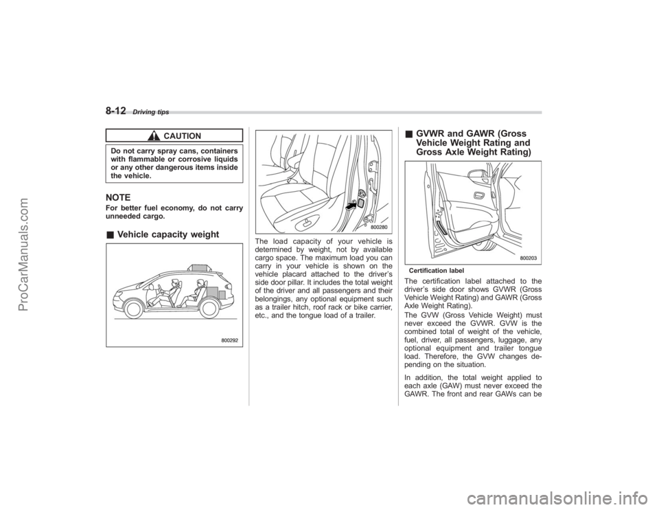 SUBARU TRIBECA 2008 Owners Manual 8-12
Driving tips
CAUTION
Do not carry spray cans, containers
with flammable or corrosive liquids
or any other dangerous items inside
the vehicle.NOTEFor better fuel economy, do not carry
unneeded car SUBARU TRIBECA 2008 Owners Manual 8-12
Driving tips
CAUTION
Do not carry spray cans, containers
with flammable or corrosive liquids
or any other dangerous items inside
the vehicle.NOTEFor better fuel economy, do not carry
unneeded car