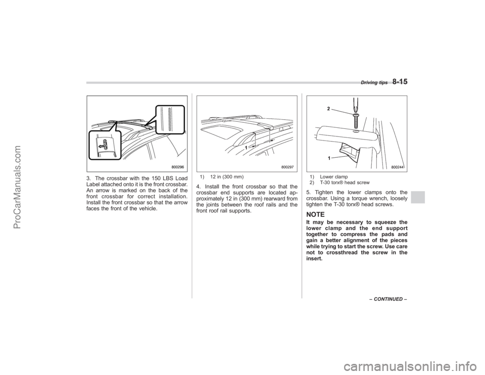 SUBARU TRIBECA 2008 Owners Manual 3. The crossbar with the 150 LBS Load
Label attached onto it is the front crossbar.
An arrow is marked on the back of the
front crossbar for correct installation.
Install the front crossbar so that th SUBARU TRIBECA 2008 Owners Manual 3. The crossbar with the 150 LBS Load
Label attached onto it is the front crossbar.
An arrow is marked on the back of the
front crossbar for correct installation.
Install the front crossbar so that th