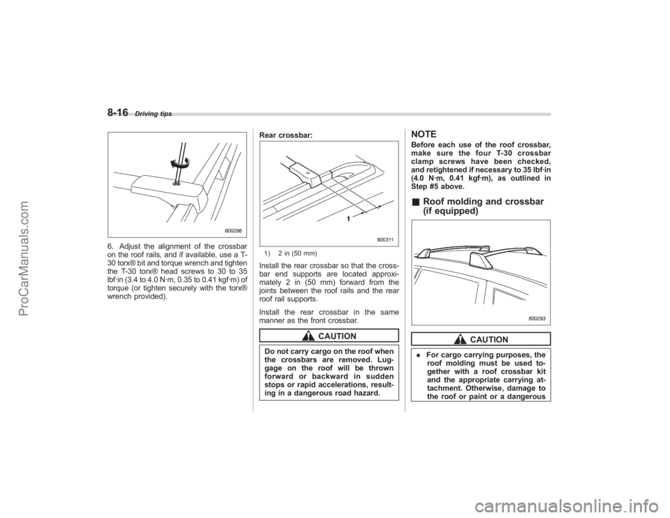 SUBARU TRIBECA 2008 Owners Manual 8-16
Driving tips
6. Adjust the alignment of the crossbar
on the roof rails, and if available, use a T-
30 torx® bit and torque wrench and tighten
the T-30 torx® head screws to 30 to 35
lbf·in (3.4 SUBARU TRIBECA 2008 Owners Manual 8-16
Driving tips
6. Adjust the alignment of the crossbar
on the roof rails, and if available, use a T-
30 torx® bit and torque wrench and tighten
the T-30 torx® head screws to 30 to 35
lbf·in (3.4