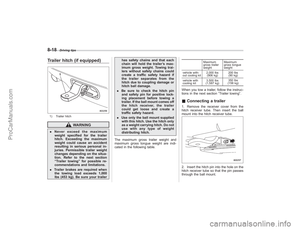SUBARU TRIBECA 2008 Owners Manual 8-18
Driving tips
Trailer hitch (if equipped)1) Trailer hitch
WARNING
.Never exceed the maximum
weight specified for the trailer
hitch. Exceeding the maximum
weight could cause an accident
resulting i SUBARU TRIBECA 2008 Owners Manual 8-18
Driving tips
Trailer hitch (if equipped)1) Trailer hitch
WARNING
.Never exceed the maximum
weight specified for the trailer
hitch. Exceeding the maximum
weight could cause an accident
resulting i