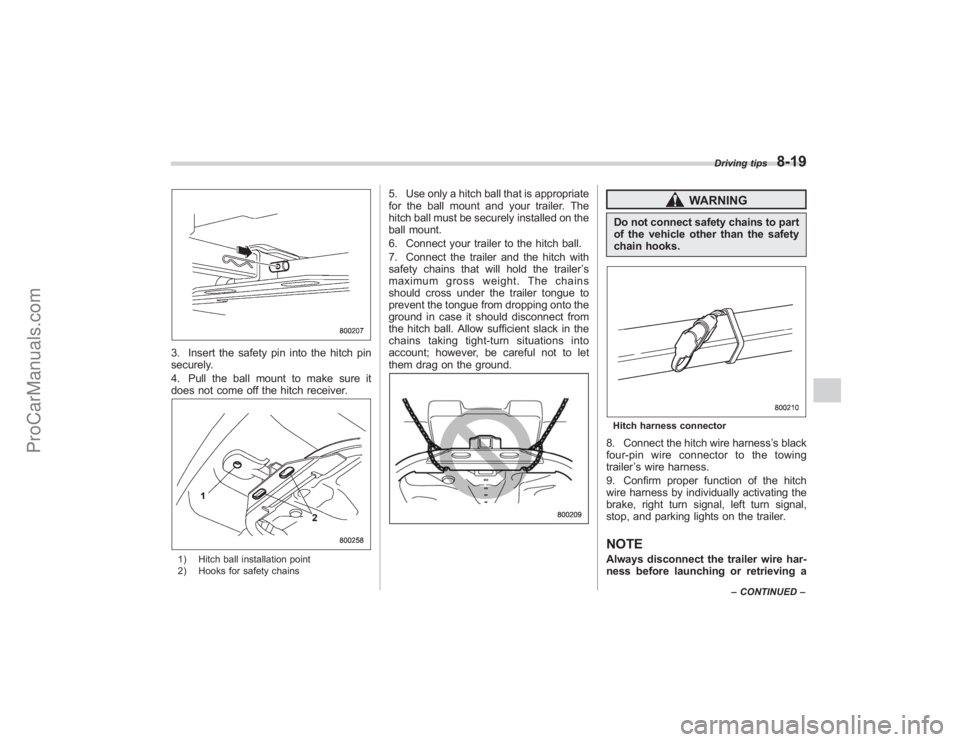 SUBARU TRIBECA 2008 Owners Manual 3. Insert the safety pin into the hitch pin
securely.
4. Pull the ball mount to make sure it
does not come off the hitch receiver.1) Hitch ball installation point
2) Hooks for safety chains
5. Use onl SUBARU TRIBECA 2008 Owners Manual 3. Insert the safety pin into the hitch pin
securely.
4. Pull the ball mount to make sure it
does not come off the hitch receiver.1) Hitch ball installation point
2) Hooks for safety chains
5. Use onl