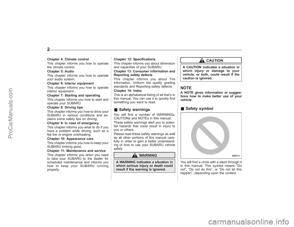 SUBARU TRIBECA 2008  Owners Manual 2Chapter 4: Climate control
This chapter informs you how to operate
the climate control.
Chapter 5: Audio
This chapter informs you how to operate
your audio system.
Chapter 6: Interior equipment
This 