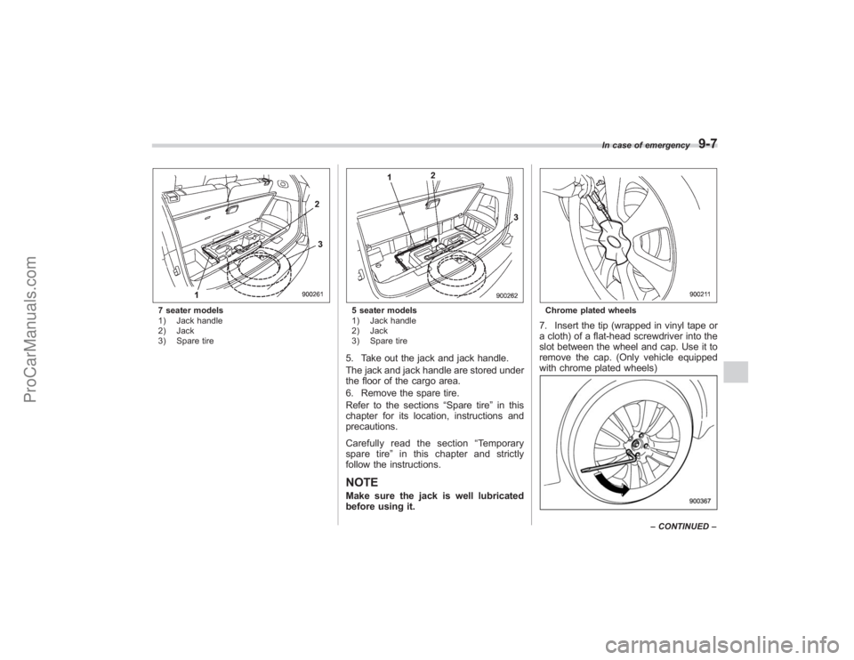 SUBARU TRIBECA 2008 Owners Manual 7 seater models
1) Jack handle
2) Jack
3) Spare tire
5 seater models
1) Jack handle
2) Jack
3) Spare tire5. Take out the jack and jack handle.
The jack and jack handle are stored under
the floor of th SUBARU TRIBECA 2008 Owners Manual 7 seater models
1) Jack handle
2) Jack
3) Spare tire
5 seater models
1) Jack handle
2) Jack
3) Spare tire5. Take out the jack and jack handle.
The jack and jack handle are stored under
the floor of th
