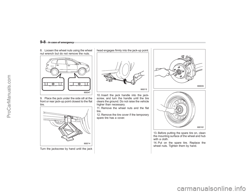 SUBARU TRIBECA 2008 Owners Manual 9-8
In case of emergency
8. Loosen the wheel nuts using the wheel
nut wrench but do not remove the nuts.9. Place the jack under the side sill at the
front or rear jack-up point closest to the flat
tir SUBARU TRIBECA 2008 Owners Manual 9-8
In case of emergency
8. Loosen the wheel nuts using the wheel
nut wrench but do not remove the nuts.9. Place the jack under the side sill at the
front or rear jack-up point closest to the flat
tir