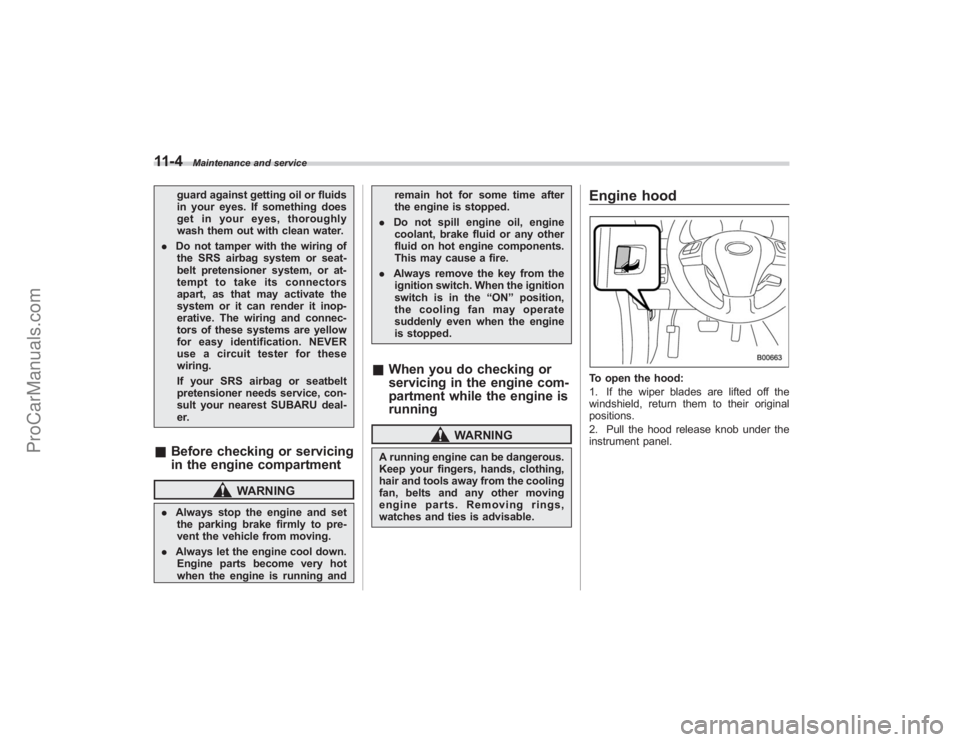 SUBARU TRIBECA 2008 Owners Manual 11-4
Maintenance and service
guard against getting oil or fluids
in your eyes. If something does
get in your eyes, thoroughly
wash them out with clean water.
. Do not tamper with the wiring of
the SRS SUBARU TRIBECA 2008 Owners Manual 11-4
Maintenance and service
guard against getting oil or fluids
in your eyes. If something does
get in your eyes, thoroughly
wash them out with clean water.
. Do not tamper with the wiring of
the SRS