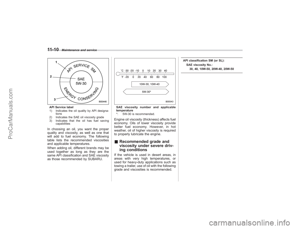 SUBARU TRIBECA 2008 Owners Manual 11-10
Maintenance and service
API Service label
1) Indicates the oil quality by API designa-tions
2) Indicates the SAE oil viscosity grade
3) Indicates that the oil has fuel saving capabilitiesIn choo SUBARU TRIBECA 2008 Owners Manual 11-10
Maintenance and service
API Service label
1) Indicates the oil quality by API designa-tions
2) Indicates the SAE oil viscosity grade
3) Indicates that the oil has fuel saving capabilitiesIn choo