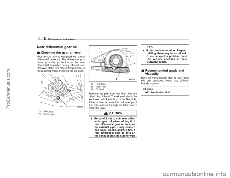 SUBARU TRIBECA 2008 Owners Manual 11-18
Maintenance and service
Rear differential gear oil&Checking the gear oil levelYour vehicle may be equipped with a rear
differential protector. The differential pro-
tector provides protection to SUBARU TRIBECA 2008 Owners Manual 11-18
Maintenance and service
Rear differential gear oil&Checking the gear oil levelYour vehicle may be equipped with a rear
differential protector. The differential pro-
tector provides protection to