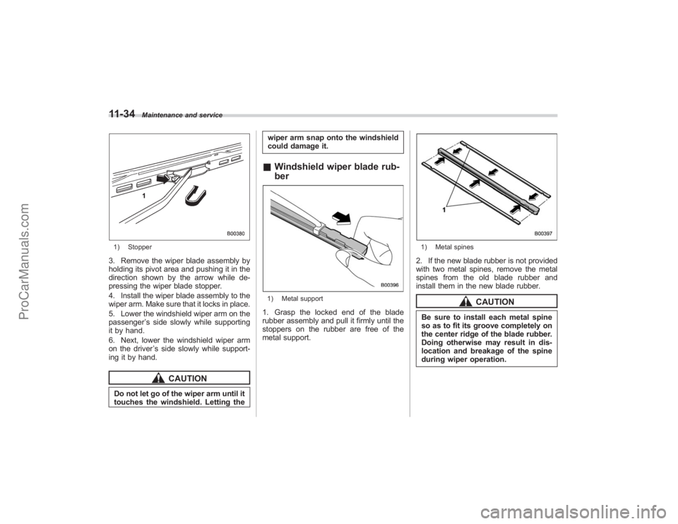 SUBARU TRIBECA 2008 Owners Manual 11-34
Maintenance and service
1) Stopper3. Remove the wiper blade assembly by
holding its pivot area and pushing it in the
direction shown by the arrow while de-
pressing the wiper blade stopper.
4. I SUBARU TRIBECA 2008 Owners Manual 11-34
Maintenance and service
1) Stopper3. Remove the wiper blade assembly by
holding its pivot area and pushing it in the
direction shown by the arrow while de-
pressing the wiper blade stopper.
4. I