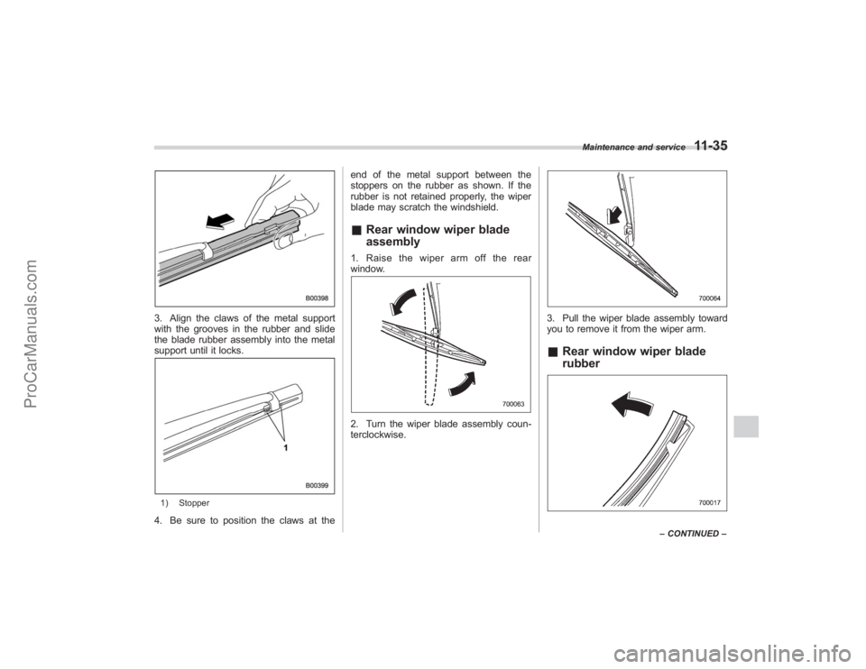SUBARU TRIBECA 2008 Owners Manual 3. Align the claws of the metal support
with the grooves in the rubber and slide
the blade rubber assembly into the metal
support until it locks.1) Stopper4. Be sure to position the claws at theend of SUBARU TRIBECA 2008 Owners Manual 3. Align the claws of the metal support
with the grooves in the rubber and slide
the blade rubber assembly into the metal
support until it locks.1) Stopper4. Be sure to position the claws at theend of