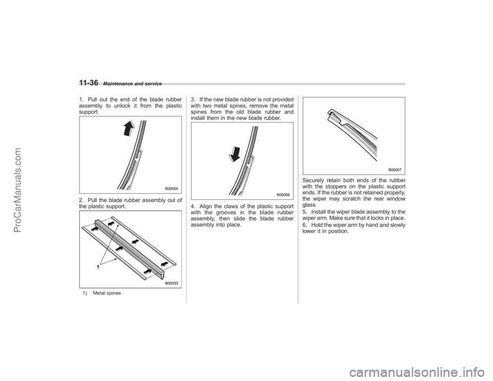 SUBARU TRIBECA 2008 Owners Manual 11-36
Maintenance and service
1. Pull out the end of the blade rubber
assembly to unlock it from the plastic
support.2. Pull the blade rubber assembly out of
the plastic support.1) Metal spines
3. If SUBARU TRIBECA 2008 Owners Manual 11-36
Maintenance and service
1. Pull out the end of the blade rubber
assembly to unlock it from the plastic
support.2. Pull the blade rubber assembly out of
the plastic support.1) Metal spines
3. If