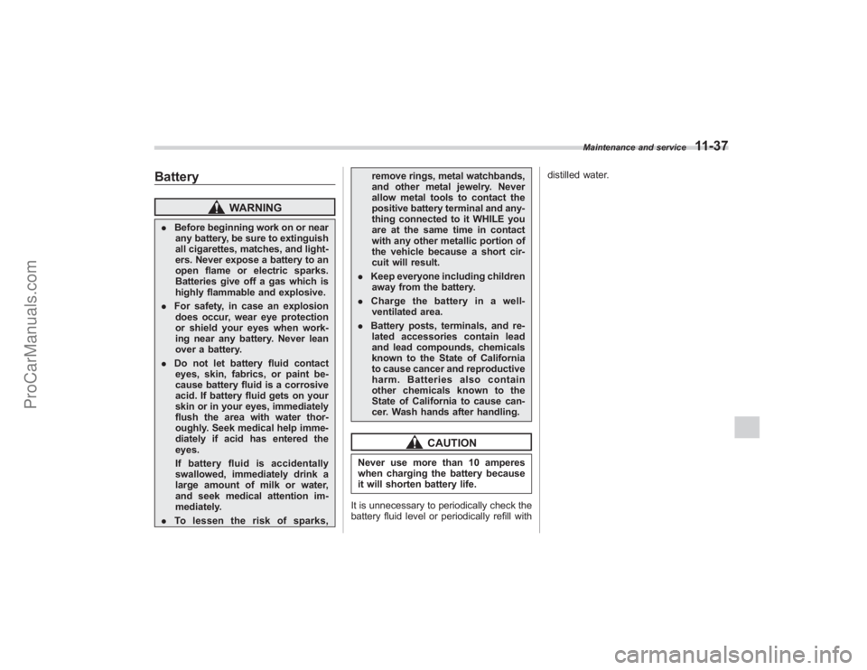 SUBARU TRIBECA 2008  Owners Manual Battery
WARNING
.Before beginning work on or near
any battery, be sure to extinguish
all cigarettes, matches, and light-
ers. Never expose a battery to an
open flame or electric sparks.
Batteries give