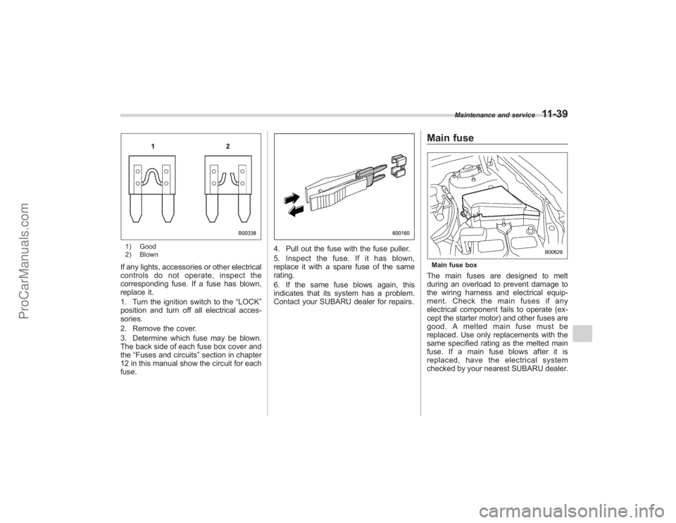 SUBARU TRIBECA 2008 Owners Manual 1) Good
2) BlownIf any lights, accessories or other electrical
controls do not operate, inspect the
corresponding fuse. If a fuse has blown,
replace it.
1. Turn the ignition switch to the“LOCK”
po SUBARU TRIBECA 2008 Owners Manual 1) Good
2) BlownIf any lights, accessories or other electrical
controls do not operate, inspect the
corresponding fuse. If a fuse has blown,
replace it.
1. Turn the ignition switch to the“LOCK”
po