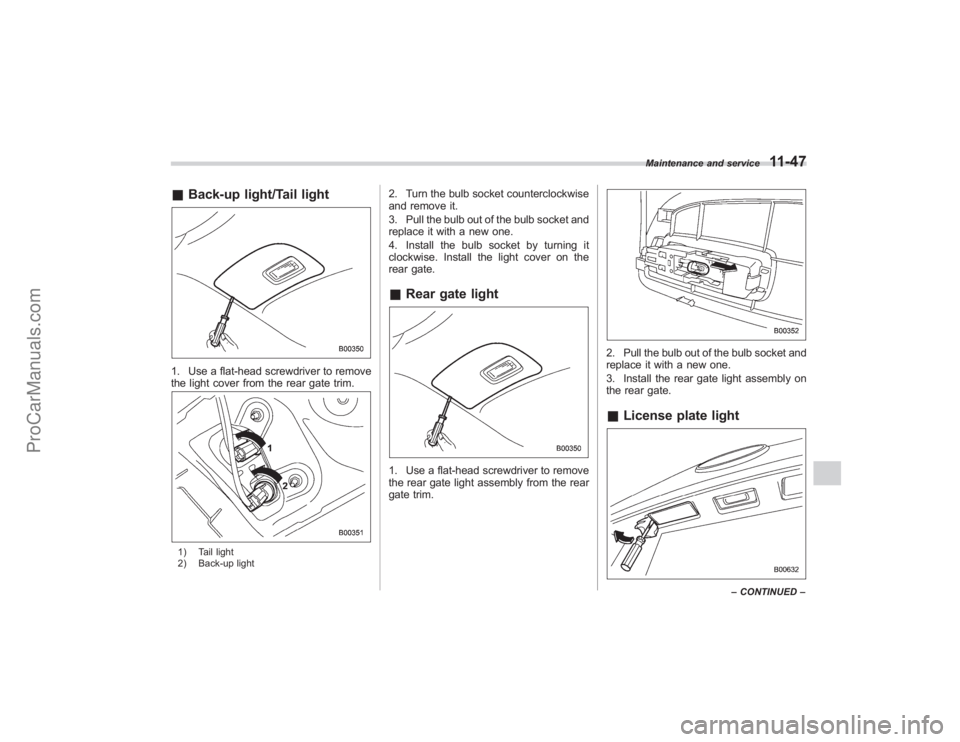 SUBARU TRIBECA 2008 Owners Manual &Back-up light/Tail light1. Use a flat-head screwdriver to remove
the light cover from the rear gate trim.1) Tail light
2) Back-up light
2. Turn the bulb socket counterclockwise
and remove it.
3. Pull SUBARU TRIBECA 2008 Owners Manual &Back-up light/Tail light1. Use a flat-head screwdriver to remove
the light cover from the rear gate trim.1) Tail light
2) Back-up light
2. Turn the bulb socket counterclockwise
and remove it.
3. Pull