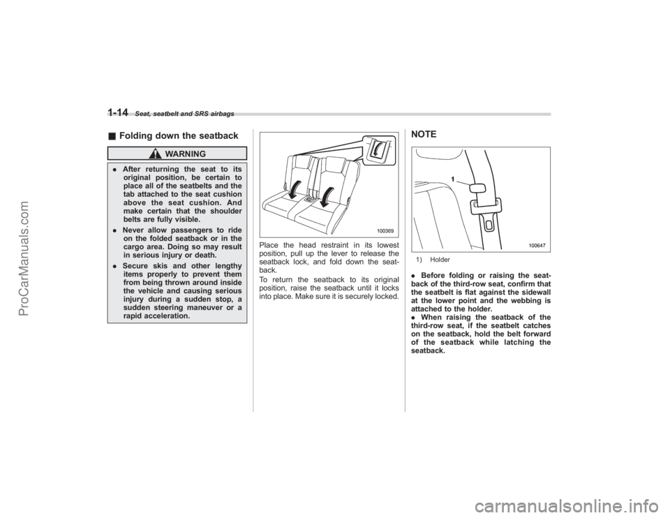 SUBARU TRIBECA 2008 Owners Guide 1-14
Seat, seatbelt and SRS airbags
&Folding down the seatback
WARNING
. After returning the seat to its
original position, be certain to
place all of the seatbelts and the
tab attached to the seat cu