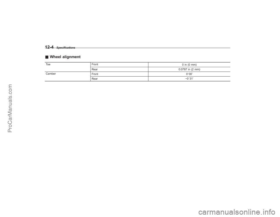 SUBARU TRIBECA 2008  Owners Manual 12-4
Specifications
&Wheel alignmentToe Front
0 in (0 mm)
Rear 0.0787 in (2 mm)
Camber Front 0800 ’
Rear −0
831 ’
ProCarManuals.com 