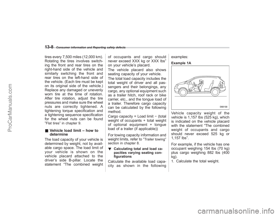 SUBARU TRIBECA 2008 Owners Manual 13-8
Consumer information and Reporting safety defects
tires every 7,500 miles (12,000 km).
Rotating the tires involves switch-
ing the front and rear tires on the
right-hand side of the vehicle and
s SUBARU TRIBECA 2008 Owners Manual 13-8
Consumer information and Reporting safety defects
tires every 7,500 miles (12,000 km).
Rotating the tires involves switch-
ing the front and rear tires on the
right-hand side of the vehicle and
s