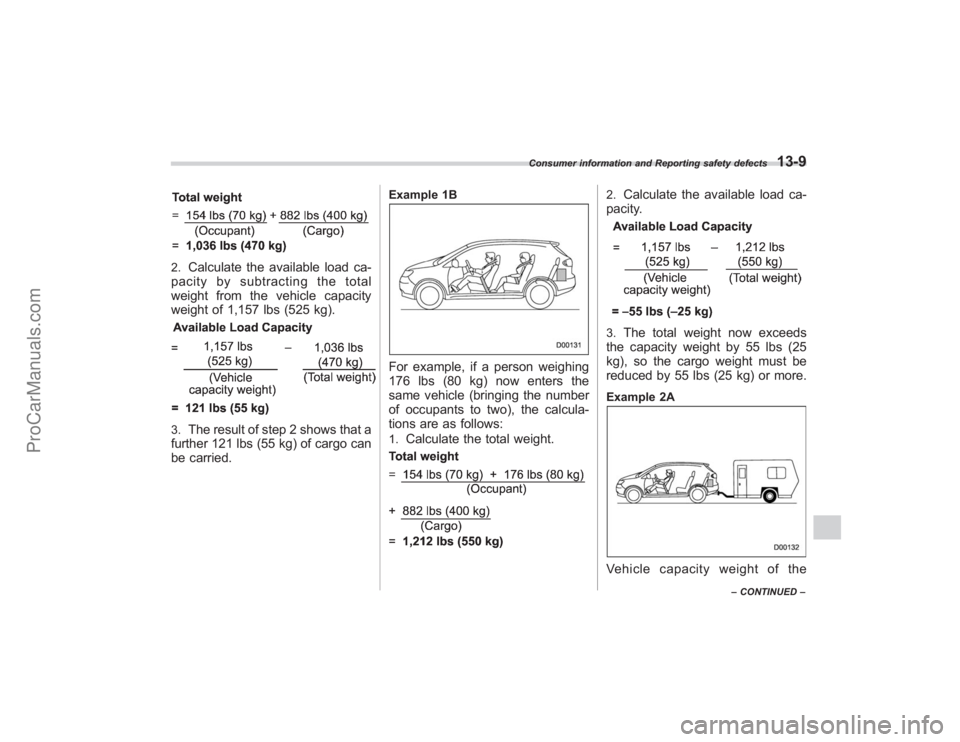 SUBARU TRIBECA 2008 Owners Manual 2.
Calculate the available load ca-
pacity by subtracting the total
weight from the vehicle capacity
weight of 1,157 lbs (525 kg).
3.
The result of step 2 shows that a
further 121 lbs (55 kg) of cargo SUBARU TRIBECA 2008 Owners Manual 2.
Calculate the available load ca-
pacity by subtracting the total
weight from the vehicle capacity
weight of 1,157 lbs (525 kg).
3.
The result of step 2 shows that a
further 121 lbs (55 kg) of cargo