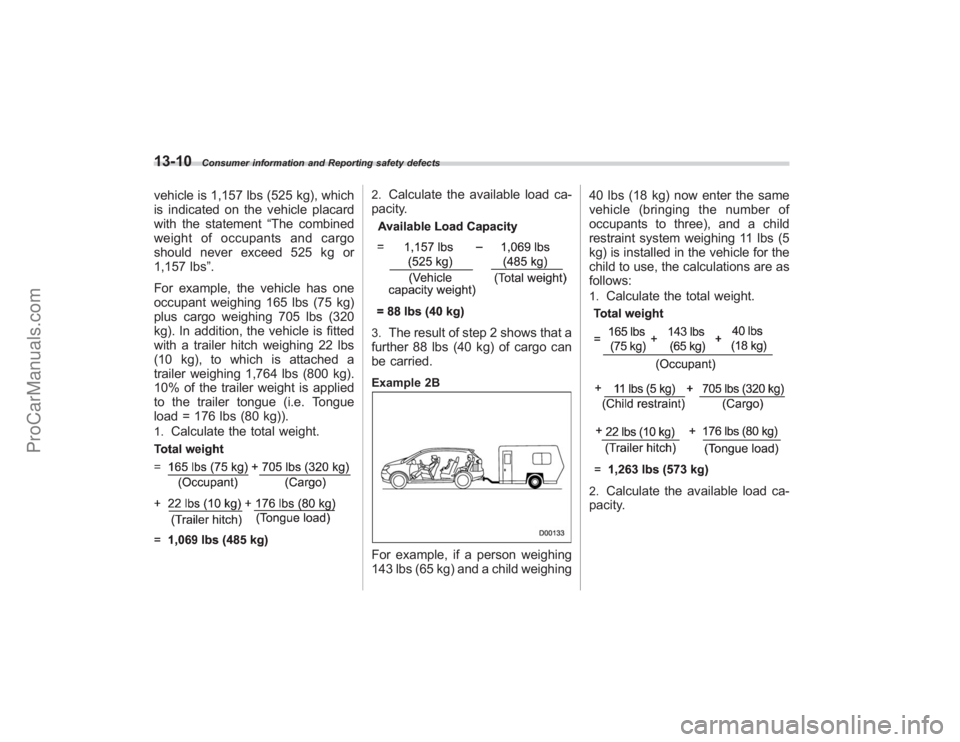 SUBARU TRIBECA 2008 Owners Manual 13-10
Consumer information and Reporting safety defects
vehicle is 1,157 lbs (525 kg), which
is indicated on the vehicle placard
with the statement“The combined
weight of occupants and cargo
should SUBARU TRIBECA 2008 Owners Manual 13-10
Consumer information and Reporting safety defects
vehicle is 1,157 lbs (525 kg), which
is indicated on the vehicle placard
with the statement“The combined
weight of occupants and cargo
should