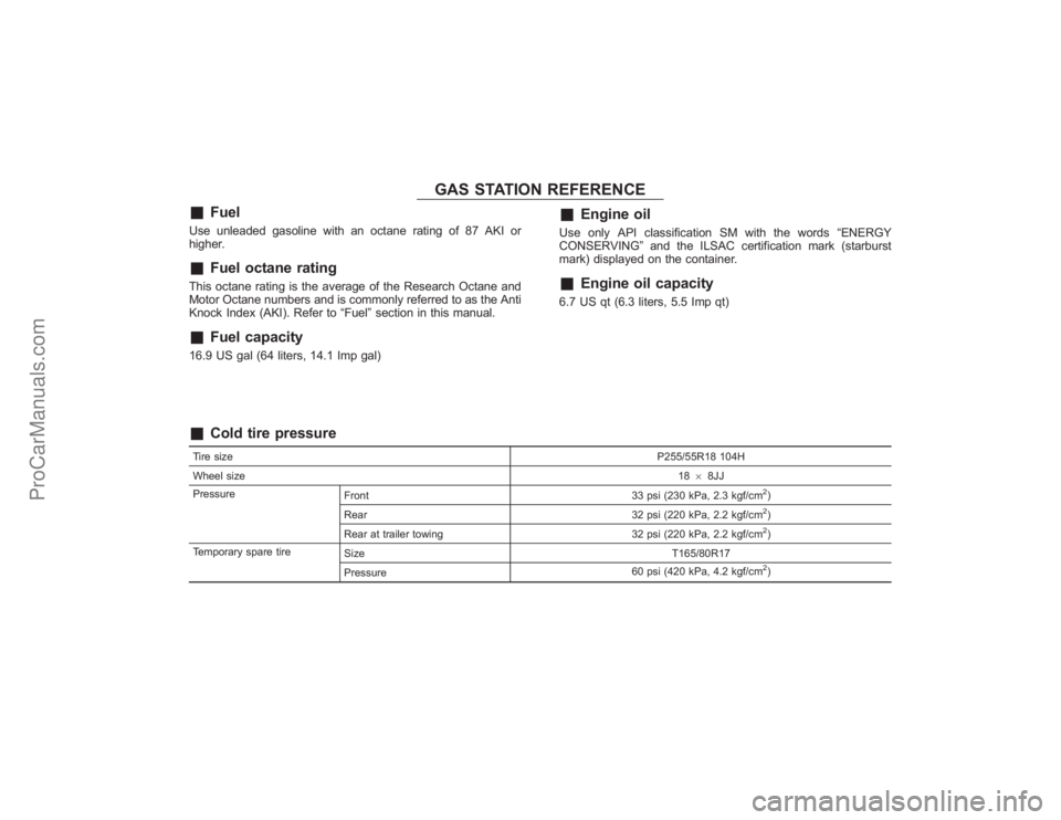 SUBARU TRIBECA 2008 Owners Manual GAS STATION REFERENCE
&
Fuel
Use unleaded gasoline with an octane rating of 87 AKI or
higher.&
Fuel octane rating
This octane rating is the average of the Research Octane and
Motor Octane numbers and SUBARU TRIBECA 2008 Owners Manual GAS STATION REFERENCE
&
Fuel
Use unleaded gasoline with an octane rating of 87 AKI or
higher.&
Fuel octane rating
This octane rating is the average of the Research Octane and
Motor Octane numbers and