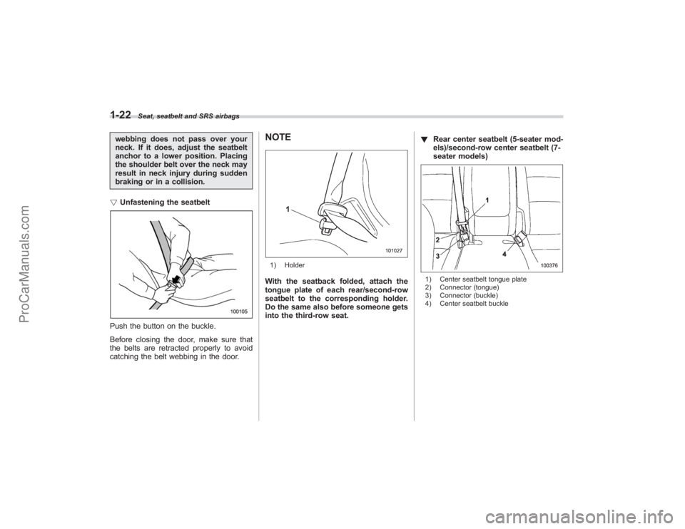 SUBARU TRIBECA 2008 Service Manual 1-22
Seat, seatbelt and SRS airbags
webbing does not pass over your
neck. If it does, adjust the seatbelt
anchor to a lower position. Placing
the shoulder belt over the neck may
result in neck injury SUBARU TRIBECA 2008 Service Manual 1-22
Seat, seatbelt and SRS airbags
webbing does not pass over your
neck. If it does, adjust the seatbelt
anchor to a lower position. Placing
the shoulder belt over the neck may
result in neck injury